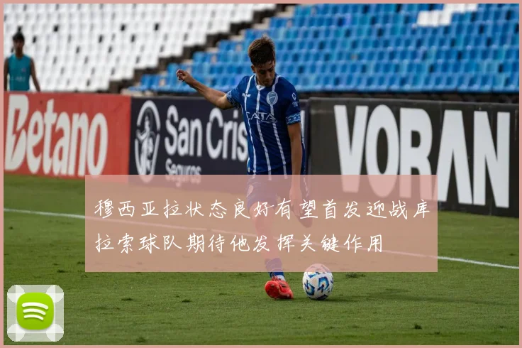 穆西亚拉状态良好有望首发迎战库拉索球队期待他发挥关键作用